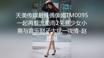 天美传媒最新偶像剧TM0095一起再看流星雨2失意少女小爽与音乐财子大斌一夜情-赵雅琳