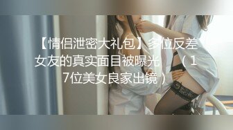 【情侣泄密大礼包】多位反差女友的真实面目被曝光❤️（17位美女良家出镜）