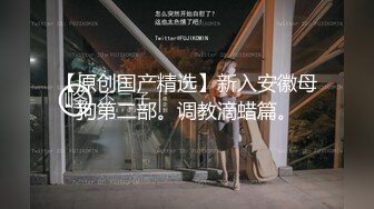 人妖系列之黑短裙胖乎乎丰满可爱人妖屁眼痒了在手机上寻找猎物深喉刺激撅着屁股猛操在吞精诱人超诱惑