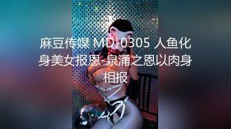 麻豆传媒 MD-0305 人鱼化身美女报恩-泉涌之恩以肉身相报