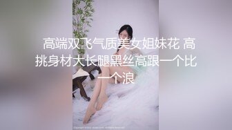   高端双飞气质美女姐妹花 高挑身材大长腿黑丝高跟一个比一个浪