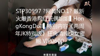 STP30997 ?网黄NO.1? 最新火爆香港网红玩偶姐姐▌HongKongDoll▌特别内容《两周年JK特别版》狂肏清纯少女蜜鲍 VIP0600