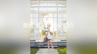 幼齿萝莉妹妹被操了【华丽基友】抠逼道具自慰~啪啪大秀~爽的翻白眼【79V】 (67)