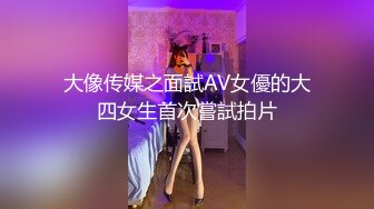 大像传媒之面試AV女優的大四女生首次嘗試拍片