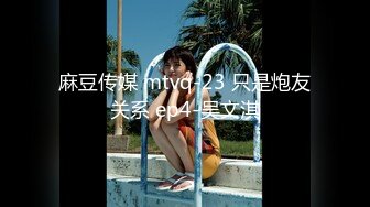 麻豆传媒 mtvq-23 只是炮友关系 ep4-吴文淇