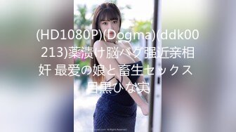 (HD1080P)(Dogma)(ddk00213)薬渍け脳バグ强近亲相奸 最爱の娘と畜生セックス 目黒ひな実