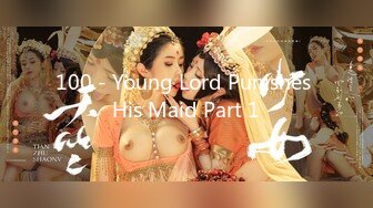 100 - Young Lord Punishes His Maid Part 1