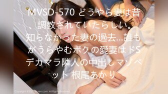 MVSD-570 どうやら妻は昔、調教されていたらしい。 知らなかった妻の過去…誰もがうらやむボクの愛妻はドSデカマラ隣人の中出しマゾペット 根尾あかり