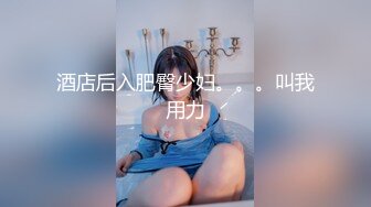  无情的屌安徽美女兼职夜晚酒店相约来一发娇喘阵阵花式啪啪劲爆精彩