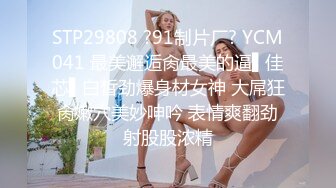 STP29808 ?91制片厂? YCM041 最美邂逅肏最美的逼▌佳芯▌白皙劲爆身材女神 大屌狂肏嫩穴美妙呻吟 表情爽翻劲射股股浓精