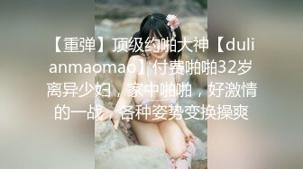 【重弹】顶级约啪大神【dulianmaomao】付费啪啪32岁离异少妇，家中啪啪，好激情的一战，各种姿势变换操爽