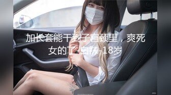 加长套能干到子宫颈里，爽死女的了-白袜-18岁