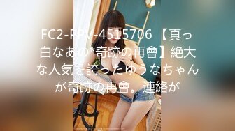 FC2-PPV-4515706 【真っ白なあの*奇跡の再會】絶大な人気を誇ったゆうなちゃんが奇跡の再會。連絡が