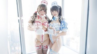 ●★●极品网红【香港美少女】玩偶姐姐【全部15部合集】☆♀