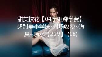 甜美校花【04学姐赚学费】超甜美小学妹~N场收费~道具~喷水【22V】 (18)