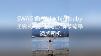 SWAG颜值女神chinhbaby 圣诞礼物肛塞尾巴 解禁菊爆 诱惑司机