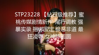 STP23228 【钻石级推荐】蜜桃传媒剧情新作-尾行调教 强暴实录 捆绑固定 极恶非道 最狂凌辱 女神陈圆圆