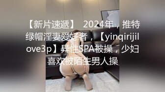 【新片速遞】  2024年，推特绿帽淫妻爱好者，【yinqirijilove3p】异性SPA被操，少妇喜欢被陌生男人操