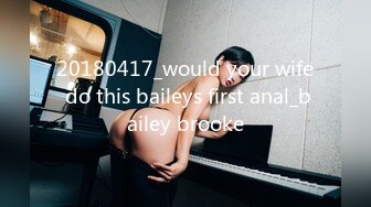 20180417_would your wife do this baileys first anal_bailey brooke