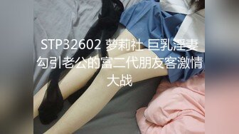 STP32602 萝莉社 巨乳淫妻勾引老公的富二代朋友客激情大战