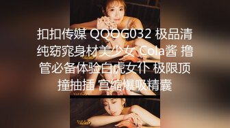 扣扣传媒 QQOG032 极品清纯窈窕身材美少女 Cola酱 撸管必备体验白虎女仆 极限顶撞抽插 宫缩爆吸精囊