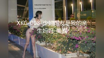 XKG-008-少妇炮友是我的亲生妈妈-美嘉