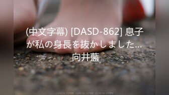 (中文字幕) [DASD-862] 息子が私の身長を抜かしました… 向井藍