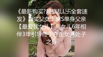 《最新购买?超强乱L卐全套速发》真实父女！禽S单身父亲【最爱我女儿】与女儿6年相伴3年引导终于夺走女儿处子之身