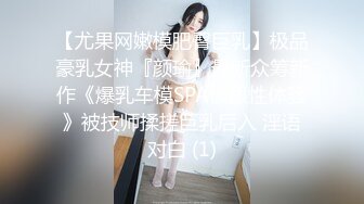 【尤果网嫩模肥臀巨乳】极品豪乳女神『颜瑜』最新众筹新作《爆乳车模SPA极限性体验》被技师揉搓巨乳后入 淫语对白 (1)