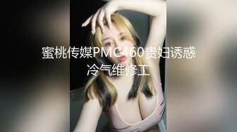 蜜桃传媒PMC460贵妇诱惑冷气维修工