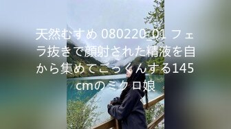 天然むすめ 080220_01 フェラ抜きで顔射された精液を自から集めてごっくんする145cmのミクロ娘