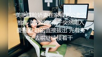 美艳露脸娇妻在家被老公老汉推车 美妙吟叫孩子突然闯入要抱抱 吓的直接拔出 光着身子去哄继续接着干