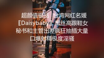 ✿超颜值极品✿台湾网红名媛〖Daisybaby〗黑丝高跟鞋女秘书和主管出差疯狂抽插大量口爆射精极度淫骚