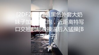 [2DF2] 高颜值黑色外套大奶妹子加钟第二炮，近距离特写口交翘起屁股摸逼后入猛操[BT种子]