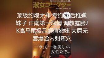 先天约炮圣体【91Mrber泰迪约炮】各种极品反差学妹，萝莉御姐，个个颜值都很高 基本都是露脸 8