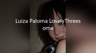 Luiza Paloma LovelyThreesome