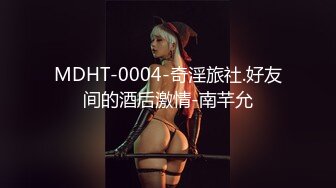 MDHT-0004-奇淫旅社.好友间的酒后激情-南芊允