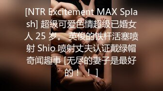 [NTR Excitement MAX Splash] 超级可爱色情超级已婚女人 25 岁。 英俊的铁杆活塞喷射 Shio 喷射丈夫认证戴绿帽奇闻趣事 [无尽的妻子是最好的！ ！ ]