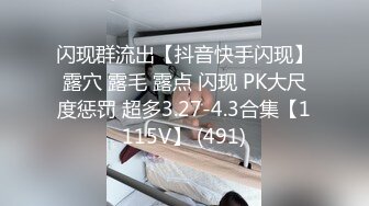 闪现群流出【抖音快手闪现】露穴 露毛 露点 闪现 PK大尺度惩罚 超多3.27-4.3合集【1115V】 (491)