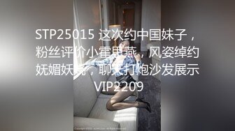 STP25015 这次约中国妹子，粉丝评价小霍思燕，风姿绰约妩媚妖娆，聊天打炮沙发展示 VIP2209