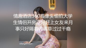 情趣酒店360摄像头偷拍大学生情侣开房正好赶上女友来月事只好隔着内裤草过过干瘾