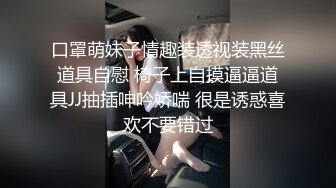 口罩萌妹子情趣装透视装黑丝道具自慰 椅子上自摸逼逼道具JJ抽插呻吟娇喘 很是诱惑喜欢不要错过