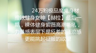 ㊙️㊙️24万粉极品魔鬼身材撸铁健身女神【赫拉】最后一期，裸体健身紫薇高潮嘶吼，力量感表层下是反差的骚浪感更能挑起征服的欲望