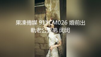 果凍傳媒 91YCM026 婚前出軌老公兄弟 闵闵