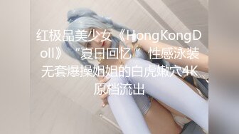 红极品美少女《HongKongDoll》“夏日回忆 ”性感泳装无套爆操姐姐的白虎嫩穴4K原档流出