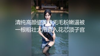 清纯高颜值美妹无毛粉嫩逼被一根粗壮大吊直入花芯顶子宫