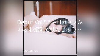 Debut Vol.52 ～Hカップふわふわ爆乳で挟んじゃう～