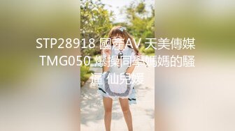 STP28918 國產AV 天美傳媒 TMG050 爆操同學媽媽的騷逼 仙兒媛