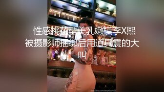   性感桃花型美乳嫩模李X熙被摄影师捆绑后用道具震的大叫