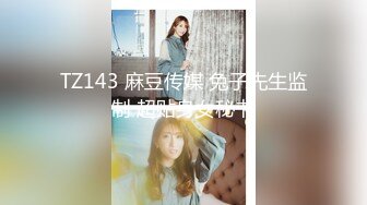 TZ143 麻豆传媒 兔子先生监制 超贴身女秘书